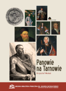 Okładka do wydawnictwa "Panowie na Tarnowie" Krzysztof Moskal. Kolaż zdjęć przedstawiających portrety opisywanych osób. W lewym dolnym rogu większa od pozostałych postać hetmana Jana Tarnowskiego, w lewym górnym - pieczęć miasta z wizerunkiem Spycimira